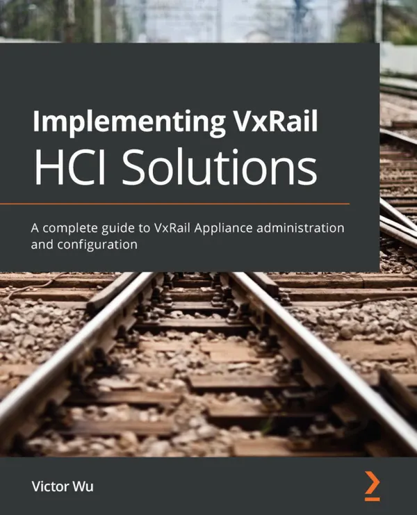Implementing VxRail HCI Solutions : A complete guide to VxRail Appliance administration and configuration