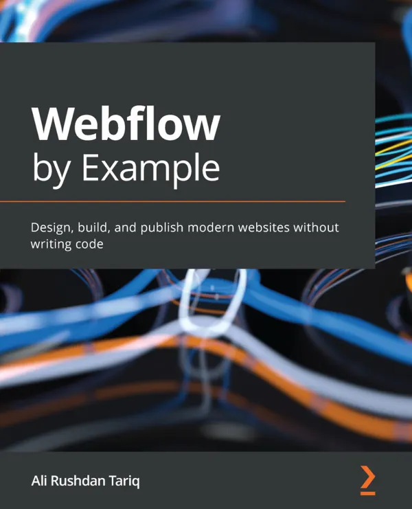 Webflow by Example. : Design, build, and publish modern websites without writing code