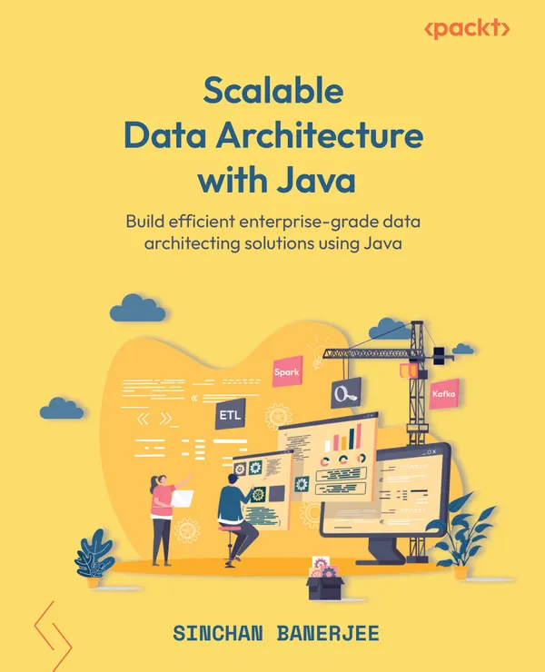 Scalable Data Architecture with Java : Build efficient enterprise-grade data architecting solutions using Java