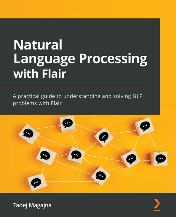 Natural Language Processing with Flair : A practical guide to understanding and solving NLP problems with Flair