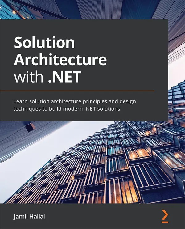 Solution Architecture with .NET : Learn solution architecture principles and design techniques to build modern .NET solutions