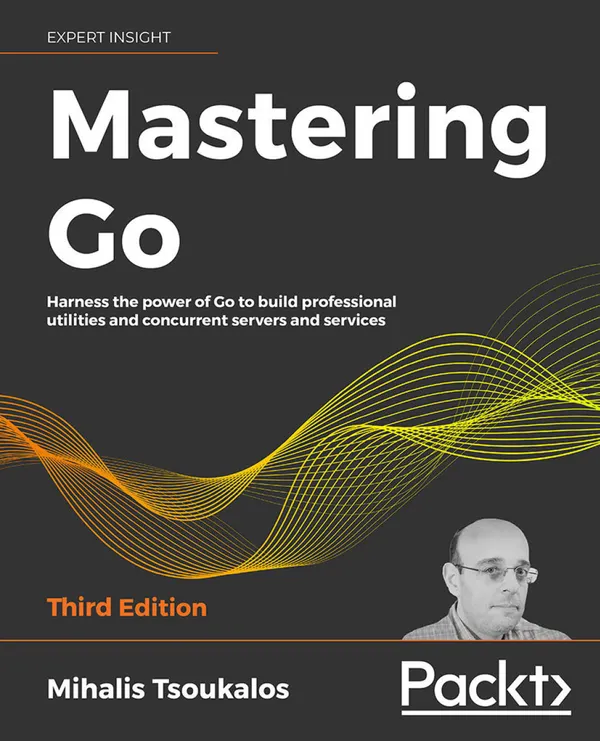 Mastering Go – Third Edition : Harness the power of Go to build professional utilities and concurrent servers and services