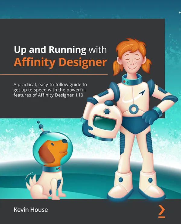Up and Running with Affinity Designer : A practical, easy-to-follow guide to get up to speed with the powerful features of Affinity Designer 1.10