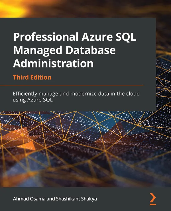 Professional Azure SQL Managed Database Administration : Efficiently manage and modernize data in the cloud using Azure SQL