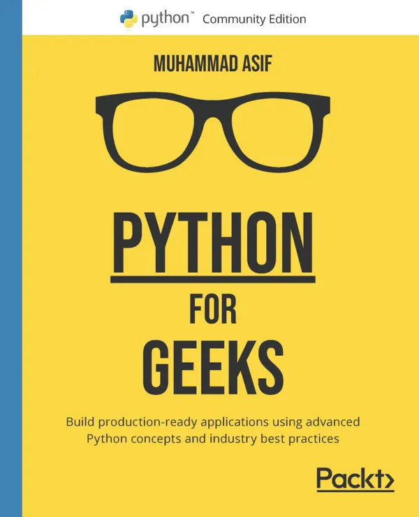 Python for Geeks : Build production-ready applications using advanced Python concepts and industry best practices