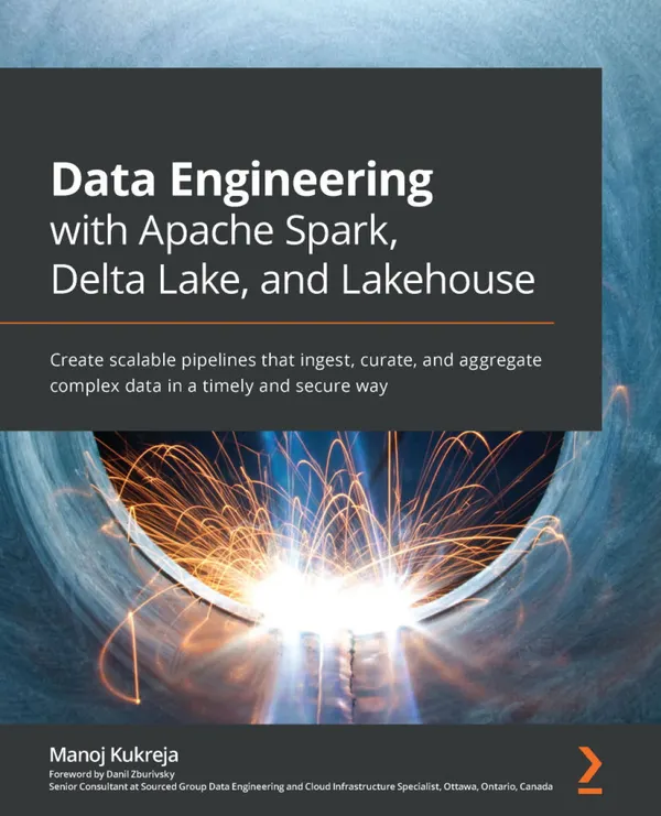 Data Engineering with Apache Spark, Delta Lake, and Lakehouse : Create scalable pipelines that ingest, curate, and aggregate complex data in a timely and secure way