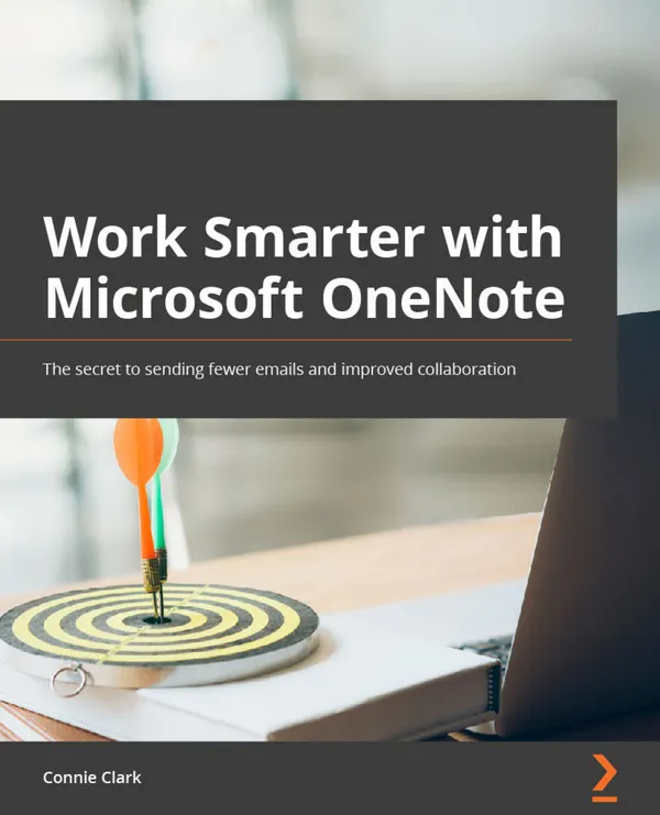 Work Smarter with Microsoft OneNote : An expert guide to setting up OneNote notebooks to become more organized, efficient, and productive