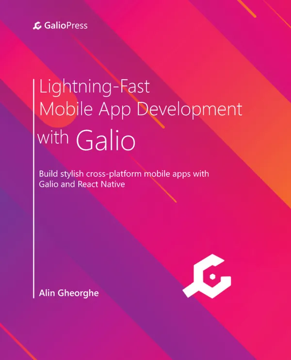 Lightning-Fast Mobile App Development with Galio : Build stylish cross-platform mobile apps with Galio and React Native