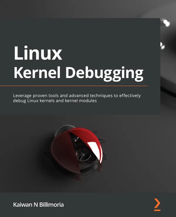 Linux Kernel Debugging : Leverage proven tools and advanced techniques to effectively debug Linux kernels and kernel modules