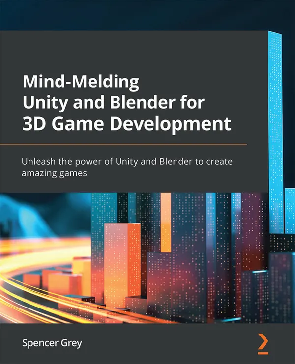 Mind-Melding Unity and Blender for 3D Game Development : Unleash the power of Unity and Blender to create amazing games