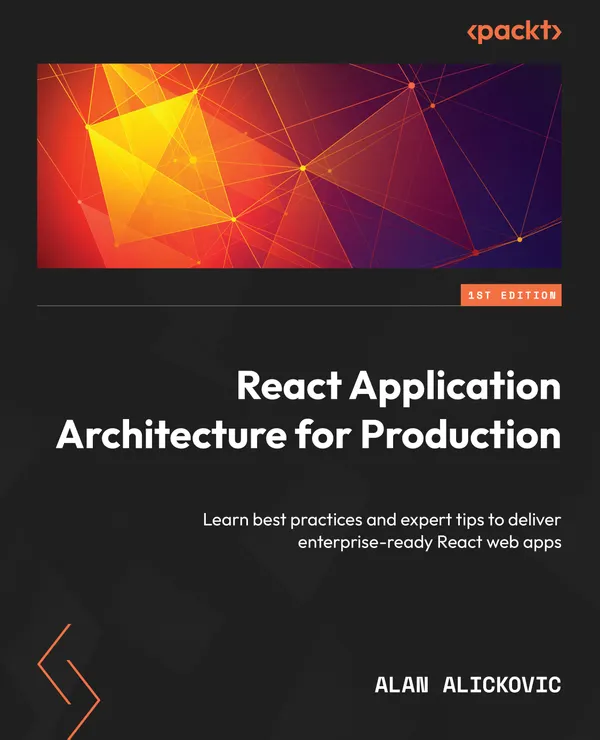 React Application Architecture for Production : Learn best practices and expert tips to deliver enterprise-ready React web apps