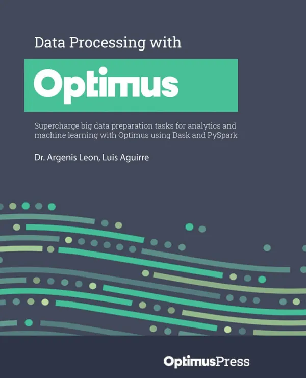 Data Processing with Optimus : Supercharge big data preparation tasks for analytics and machine learning with Optimus using Dask and PySpark