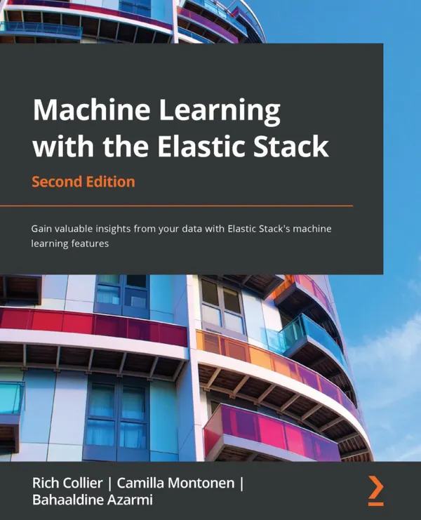 Machine Learning with the Elastic Stack. : Gain valuable insights from your data with Elastic Stack's machine learning features
