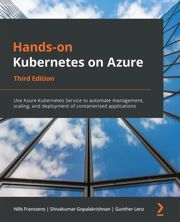 Hands-on Kubernetes on Azure, Third Edition : Use Azure Kubernetes Service to automate management, scaling, and deployment of containerized applications