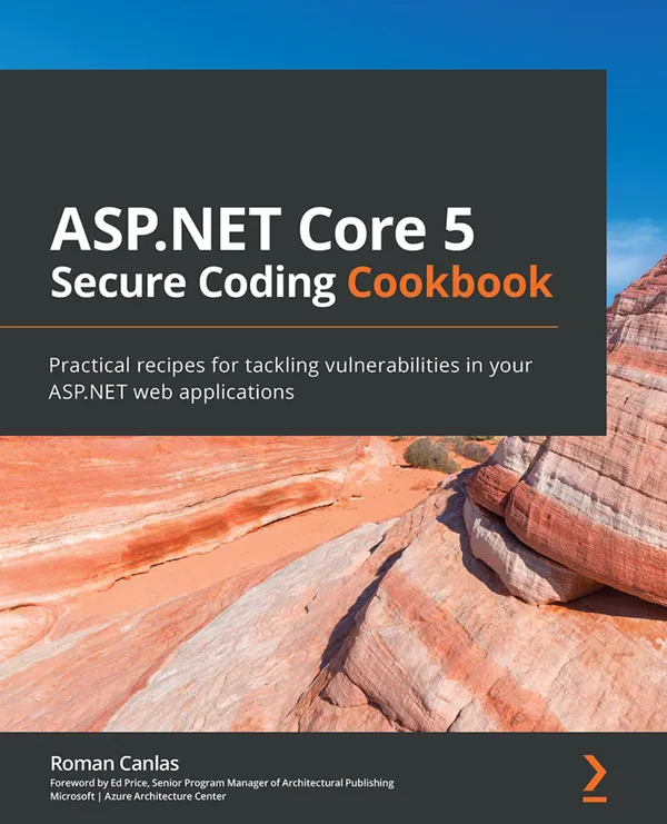ASP.NET Core 5 Secure Coding Cookbook : Practical recipes for tackling vulnerabilities in your ASP.NET web applications
