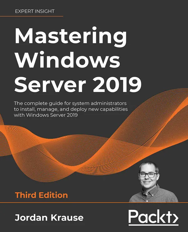 Mastering Windows Server 2019, Third Edition : The complete guide for system administrators to install, manage, and deploy new capabilities with Windows Server 2019