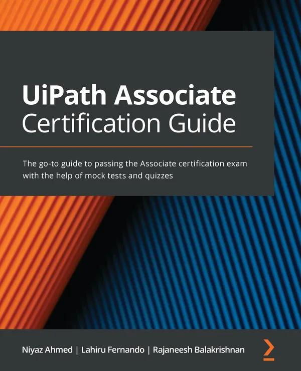 UiPath Associate Certification Guide : The go-to guide to passing the Associate certification exam with the help of mock tests and quizzes