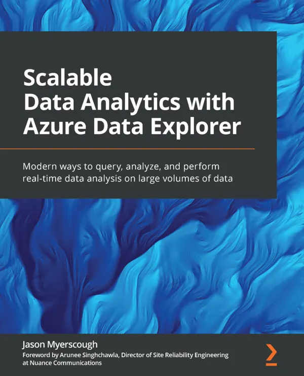 Scalable Data Analytics with Azure Data Explorer : Modern ways to query, analyze, and perform real-time data analysis on large volumes of data