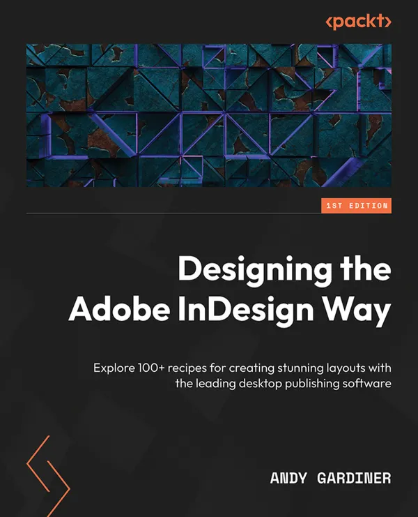 Designing the Adobe InDesign Way : Explore 100+ recipes for creating stunning layouts with the leading desktop publishing software