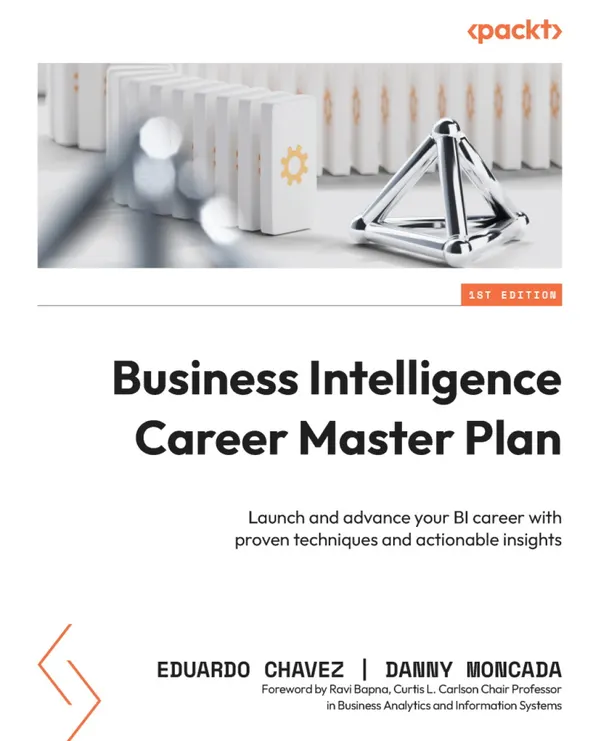 Business Intelligence Career Master Plan : Launch and advance your BI career with proven techniques and actionable insights
