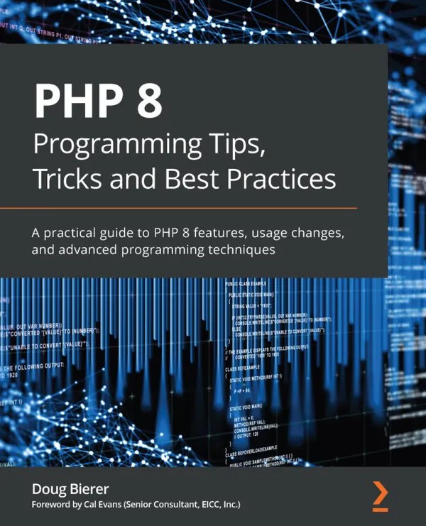 PHP 8 Programming Tips, Tricks and Best Practices : A practical guide to PHP 8 features, usage changes, and advanced programming techniques