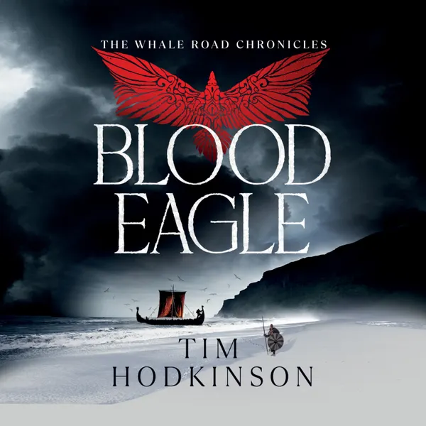 Blood Eagle : The Whale Road Chronicles Book 6