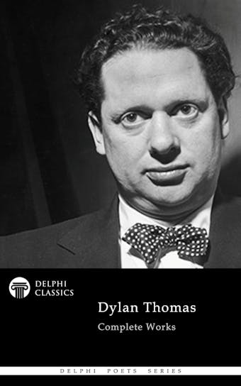 Delphi Complete Works of Dylan Thomas (Illustrated)