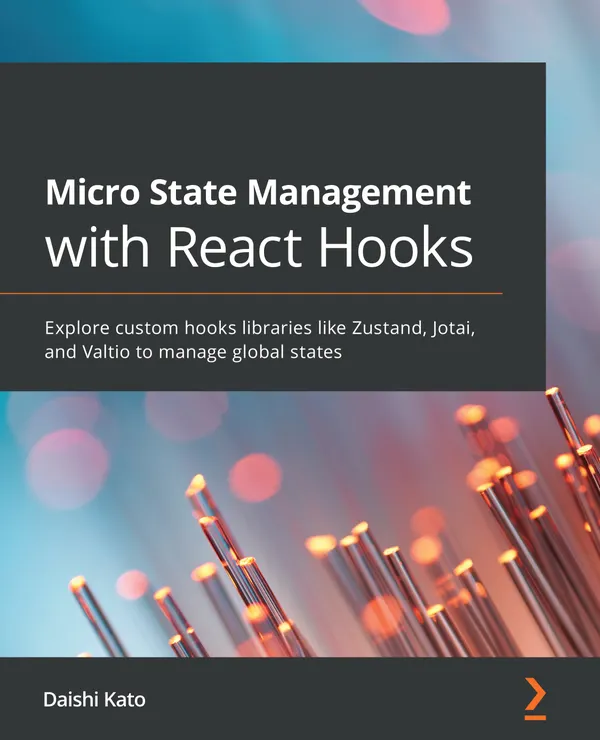 Micro State Management with React Hooks : Explore custom hooks libraries like Zustand, Jotai, and Valtio to manage global states
