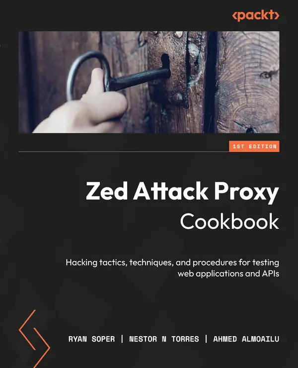Zed Attack Proxy Cookbook : Hacking tactics, techniques, and procedures for testing web applications and APIs
