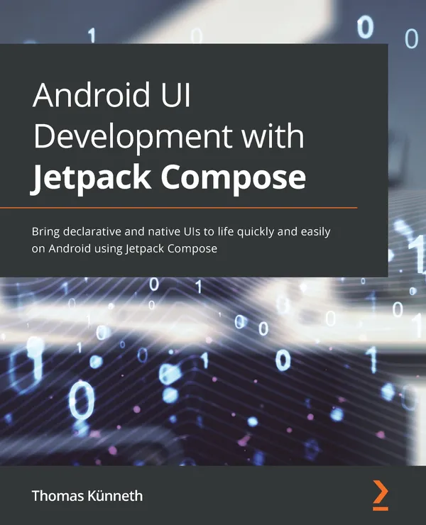 Android UI Development with Jetpack Compose : Bring declarative and native UIs to life quickly and easily on Android using Jetpack Compose