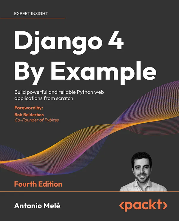 Django 4 By Example : Build powerful and reliable Python web applications from scratch