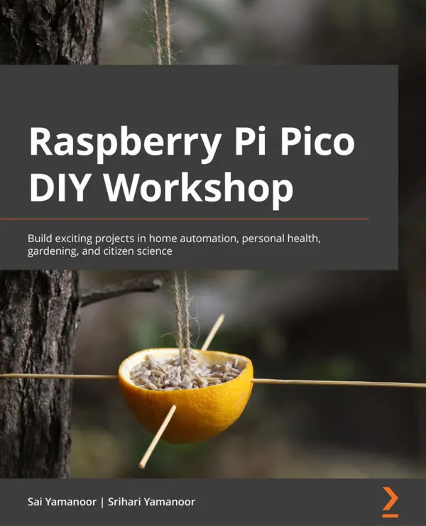 Raspberry Pi Pico DIY Workshop : Build exciting projects in home automation, personal health, gardening, and citizen science