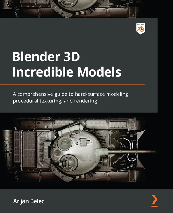 Blender 3D Incredible Models : A comprehensive guide to hard-surface modeling, procedural texturing, and rendering