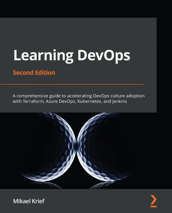 Learning DevOps : A comprehensive guide to accelerating DevOps culture adoption with Terraform, Azure DevOps, Kubernetes, and Jenkins