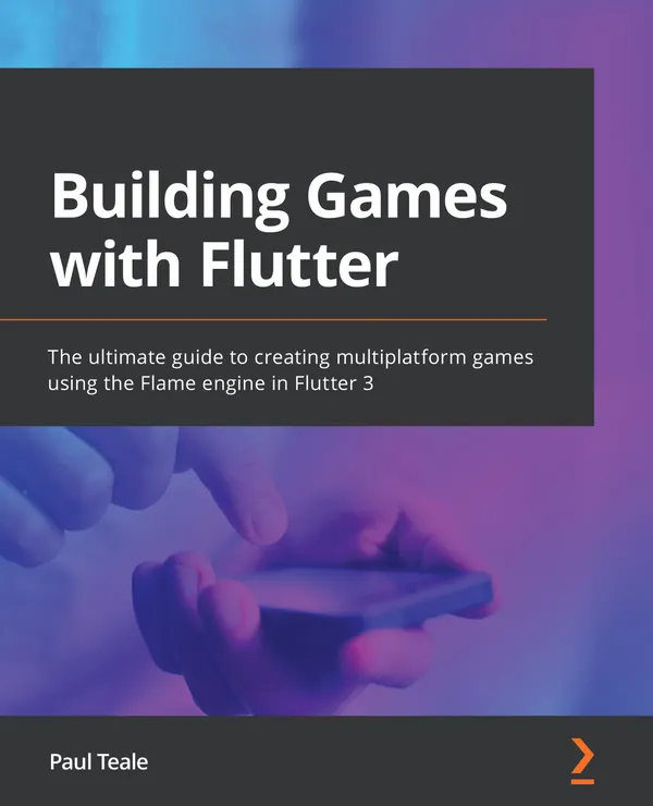 Building Games with Flutter : The ultimate guide to creating multiplatform games using the Flame engine in Flutter 3