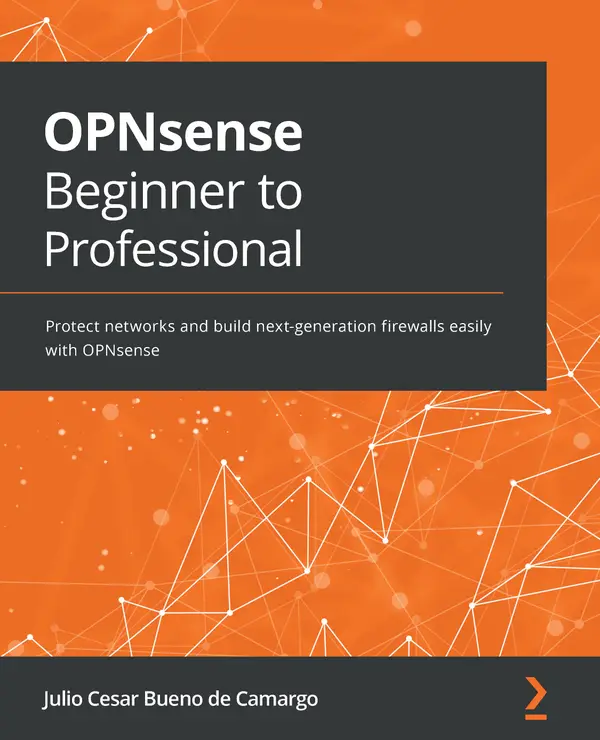 OPNsense Beginner to Professional : Protect networks and build next-generation firewalls easily with OPNsense