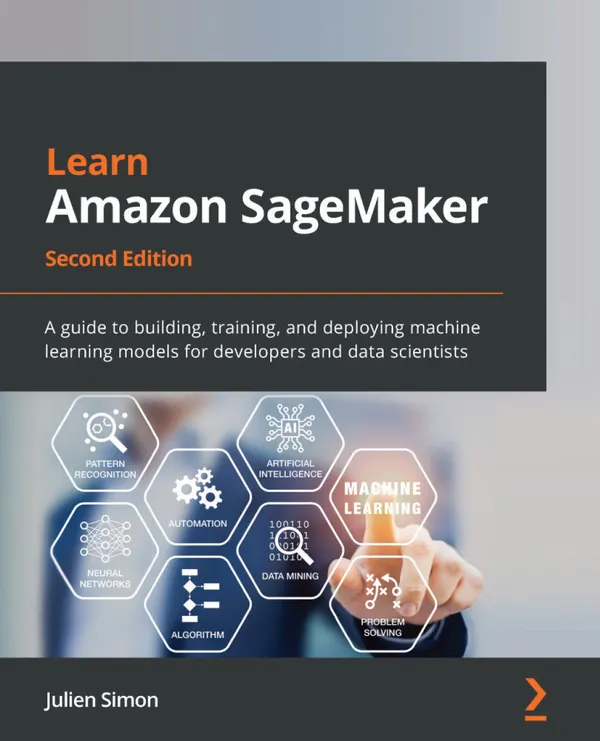 Learn Amazon SageMaker : A guide to building, training, and deploying machine learning models for developers and data scientists