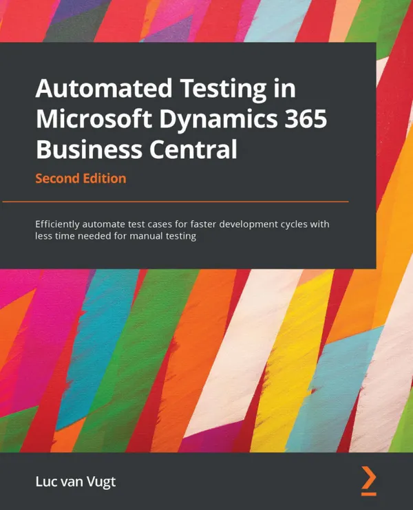 Automated Testing in Microsoft Dynamics 365 Business Central : Efficiently automate test cases for faster development cycles with less time needed for manual testing