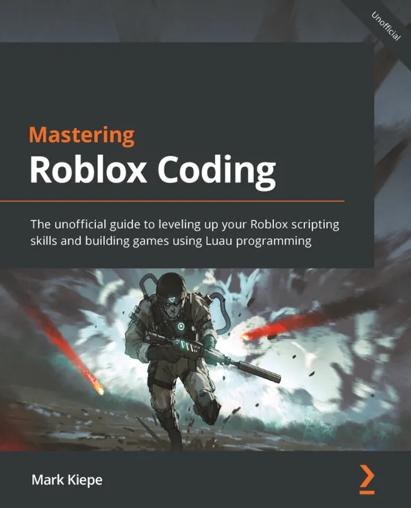 Mastering Roblox Coding : The unofficial guide to leveling up your Roblox scripting skills and building games using Luau programming