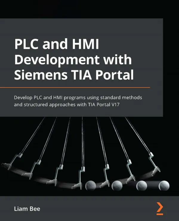 PLC and HMI Development with Siemens TIA Portal : Develop PLC and HMI programs using standard methods and structured approaches with TIA Portal V17