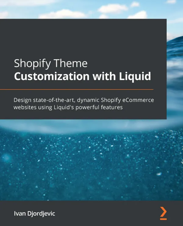 Shopify Theme Customization with Liquid : Design state-of-the-art, dynamic Shopify eCommerce websites using Liquid's powerful features