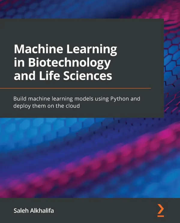 Machine Learning in Biotechnology and Life Sciences : Build machine learning models using Python and deploy them on the cloud