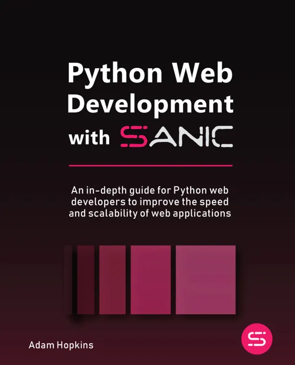 Python Web Development with Sanic : An in-depth guide for Python web developers to improve the speed and scalability of web applications