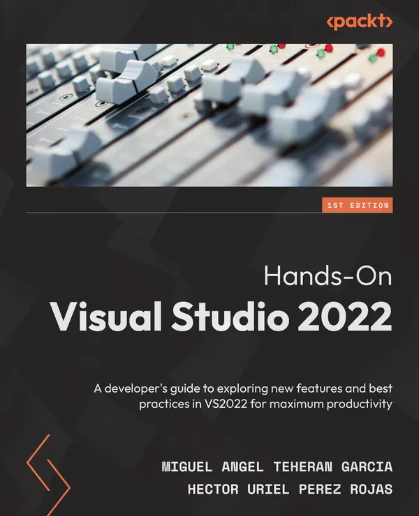 Hands-On Visual Studio 2022 : A developer's guide to exploring new features and best practices in VS2022 for maximum productivity