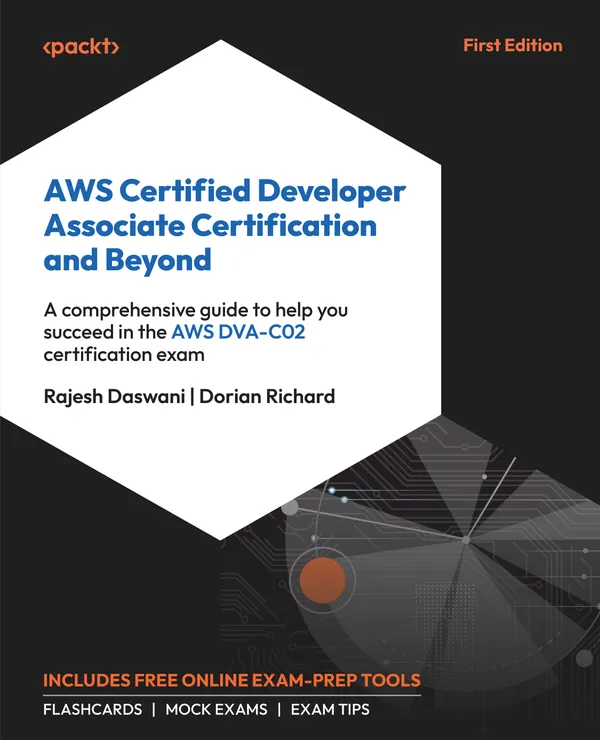 AWS Certified Developer Associate Certification and Beyond : A comprehensive guide to help you succeed in the AWS DVA-C02 certification exam