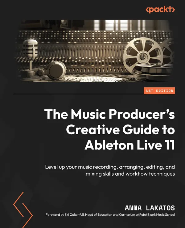The Music Producer's Creative Guide to Ableton Live 11 : Level up your music recording, arranging, editing, and mixing skills and workflow techniques