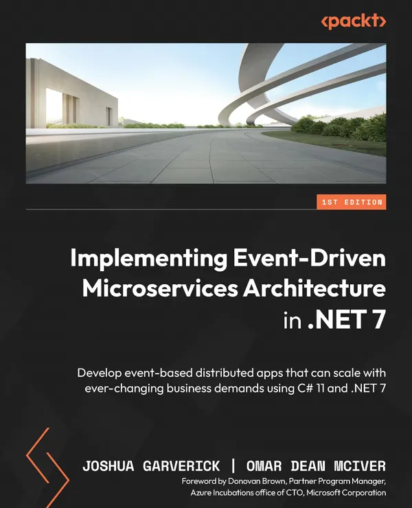 Implementing Event-Driven Microservices Architecture in .NET 7 : Develop event-based distributed apps that can scale with ever-changing business demands using C# 11 and .NET 7