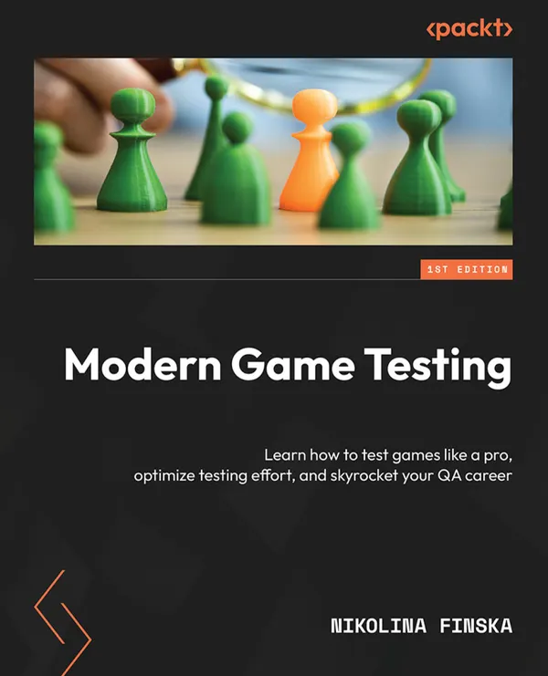 Modern Game Testing : Learn how to test games like a pro, optimize testing effort, and skyrocket your QA career