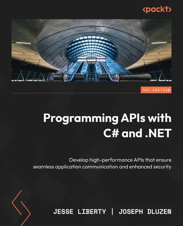 Programming APIs with C# and .NET : Develop high-performance APIs that ensure seamless application communication and enhanced security
