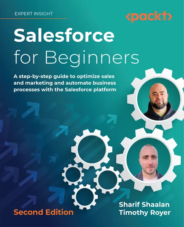Salesforce for Beginners. : A step-by-step guide to optimize sales and marketing and automate business processes with the Salesforce platform